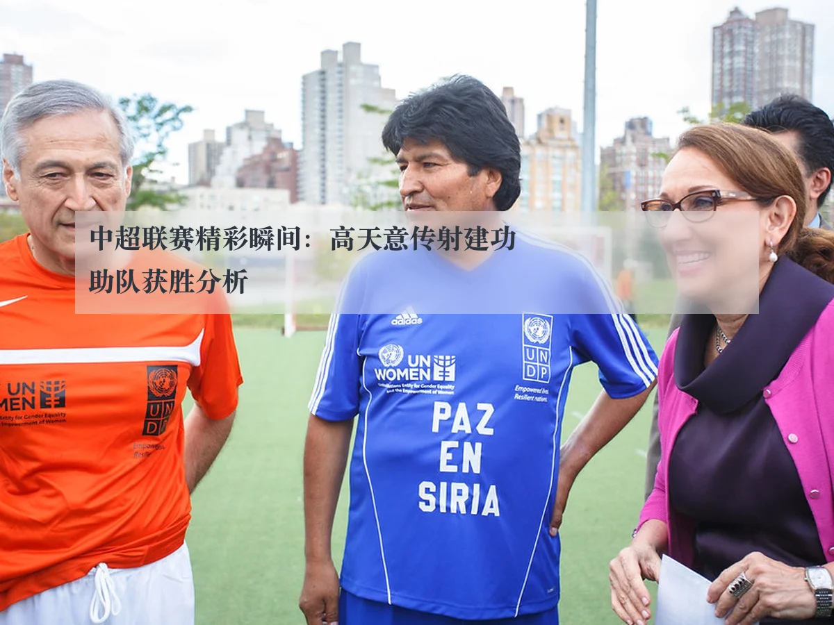 中超联赛精彩瞬间:高天意传射建功助队获胜分析